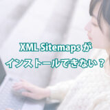 XML Sitemapsがインストールできない？代替えで【XML Sitemap & Google News】を設定してみた